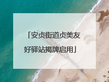安贞街道贞美友好驿站揭牌启用