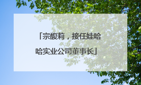 宗馥莉，接任娃哈哈实业公司董事长