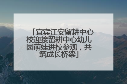 宜宾江安留耕中心校迎接留耕中心幼儿园萌娃进校参观，共筑成长桥梁