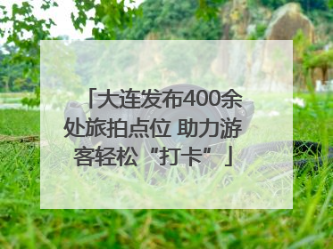 大连发布400余处旅拍点位 助力游客轻松“打卡”
