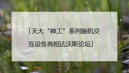 天大“神工”系列脑机交互设备亮相达沃斯论坛