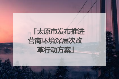 太原市发布推进营商环境深层次改革行动方案