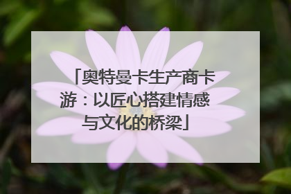 奥特曼卡生产商卡游：以匠心搭建情感与文化的桥梁