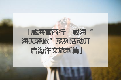 威海营商行｜威海“海天驿旅”系列活动开启海洋文旅新篇
