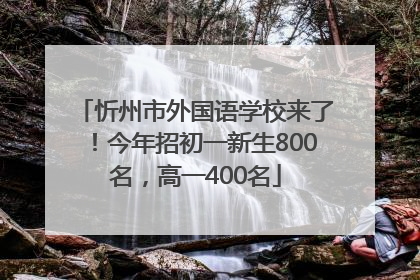忻州市外国语学校来了！今年招初一新生800名，高一400名