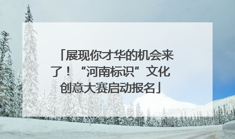 展现你才华的机会来了！“河南标识”文化创意大赛启动报名