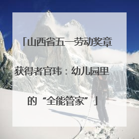 山西省五一劳动奖章获得者官玮：幼儿园里的“全能管家”
