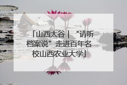 山西太谷｜“请听档案说”走进百年名校山西农业大学