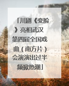 川剧《变脸》亮相武汉 第四届全国戏曲（南方片）会演演出过半频掀热潮