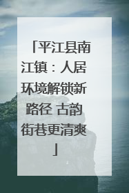 平江县南江镇：人居环境解锁新路径 古韵街巷更清爽