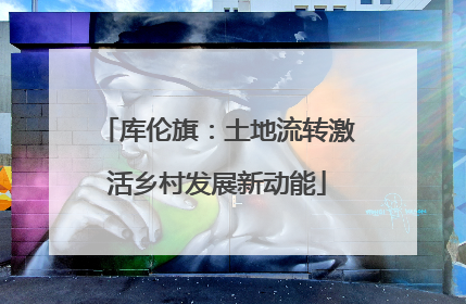 库伦旗：土地流转激活乡村发展新动能
