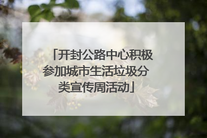 开封公路中心积极参加城市生活垃圾分类宣传周活动
