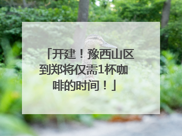 开建！豫西山区到郑将仅需1杯咖啡的时间！