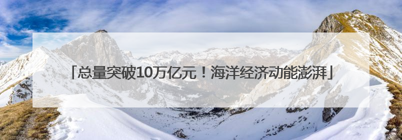 总量突破10万亿元！海洋经济动能澎湃