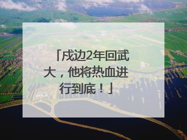 戍边2年回武大，他将热血进行到底！