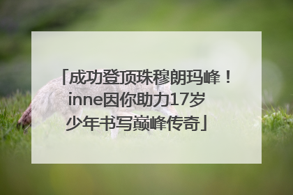 成功登顶珠穆朗玛峰！inne因你助力17岁少年书写巅峰传奇
