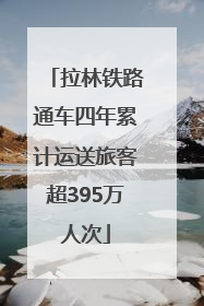 拉林铁路通车四年累计运送旅客超395万人次
