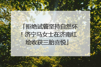 拒绝试管坚持自然怀！济宁马女士在济南红绘收获三胎喜悦