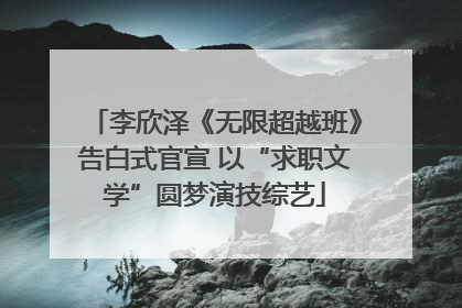 李欣泽《无限超越班》告白式官宣 以“求职文学”圆梦演技综艺