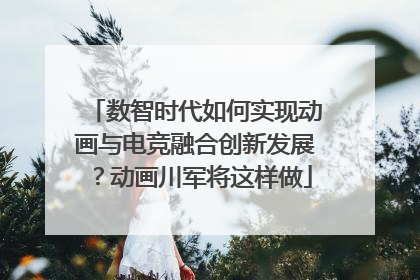 数智时代如何实现动画与电竞融合创新发展？动画川军将这样做