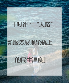 时评：“天路”新服务展现轮轨上的民生温度