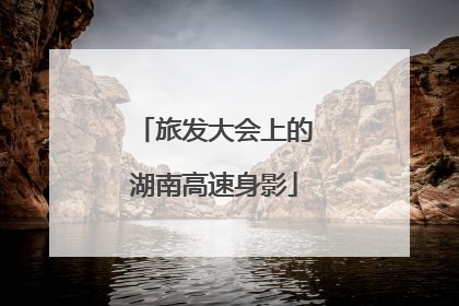 旅发大会上的湖南高速身影