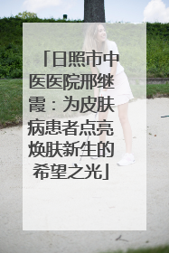 日照市中医医院邢继霞：为皮肤病患者点亮焕肤新生的希望之光