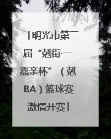明光市第三届“剋街·一嘉亲杯”（剋BA）篮球赛激情开赛