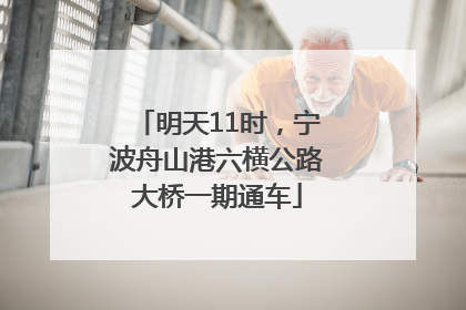 明天11时，宁波舟山港六横公路大桥一期通车