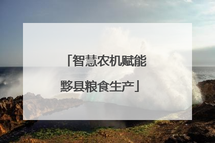 智慧农机赋能黟县粮食生产