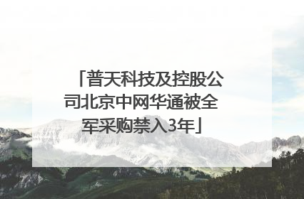 普天科技及控股公司北京中网华通被全军采购禁入3年