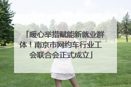 暖心举措赋能新就业群体！南京市网约车行业工会联合会正式成立