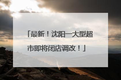 最新！沈阳一大型超市即将闭店调改！