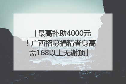 最高补助4000元！广西招募捐精者身高需168以上无谢顶