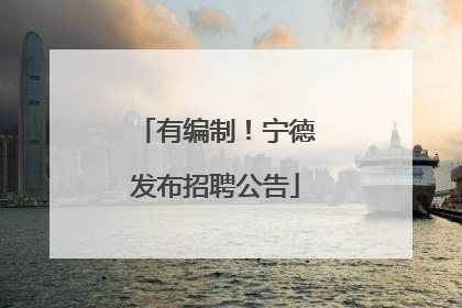 有编制！宁德发布招聘公告