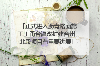 正式进入沥青路面施工！甬台温改扩建台州北段项目有重要进展
