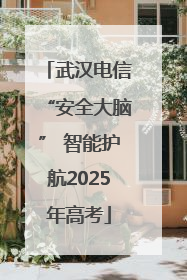 武汉电信“安全大脑” 智能护航2025年高考