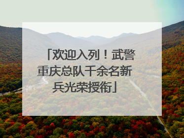 欢迎入列！武警重庆总队千余名新兵光荣授衔