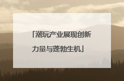 潮玩产业展现创新力量与蓬勃生机