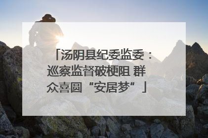 汤阴县纪委监委：巡察监督破梗阻 群众喜圆“安居梦”