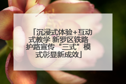 沉浸式体验+互动式教学 新罗区铁路护路宣传“三式”模式彰显新成效