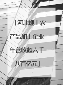 河北规上农产品加工企业年营收超六千八百亿元