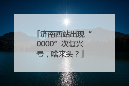 济南西站出现“0000”次复兴号，啥来头？