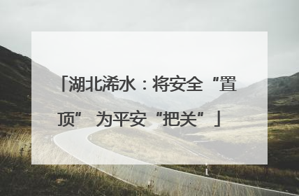 湖北浠水：将安全“置顶” 为平安“把关”
