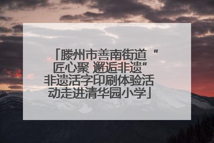 滕州市善南街道“匠心聚 邂逅非遗”非遗活字印刷体验活动走进清华园小学