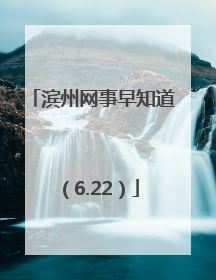 滨州网事早知道（6.22）