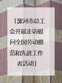 漯河市总工会开展走访慰问全国劳动模范和先进工作者活动