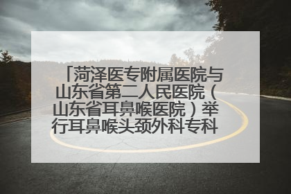 菏泽医专附属医院与山东省第二人民医院（山东省耳鼻喉医院）举行耳鼻喉头颈外科专科联盟签约揭牌仪式