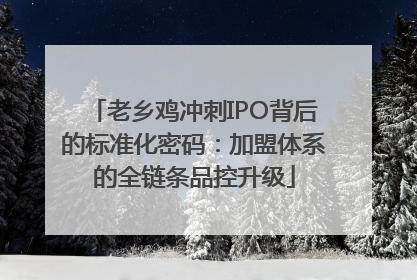 老乡鸡冲刺IPO背后的标准化密码：加盟体系的全链条品控升级