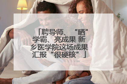 聘导师、“晒”学霸、亮成果 新乡医学院这场成果汇报“很硬核”